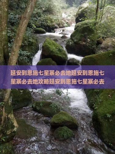 延安到恩施七星寨必去地