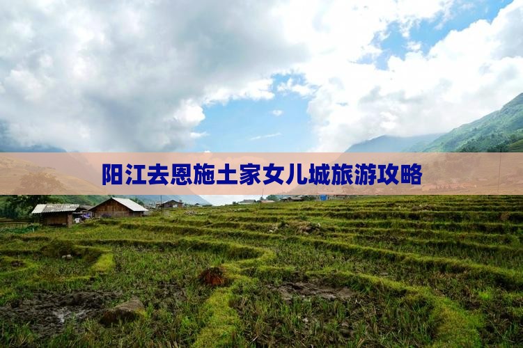 阳江去恩施土家女儿城攻略