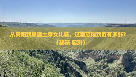 资阳到恩施土家女儿城攻略