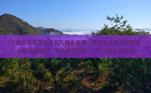 六盘水去恩施土家女儿城必去地