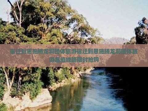 宿迁到恩施腾龙洞团体旅游