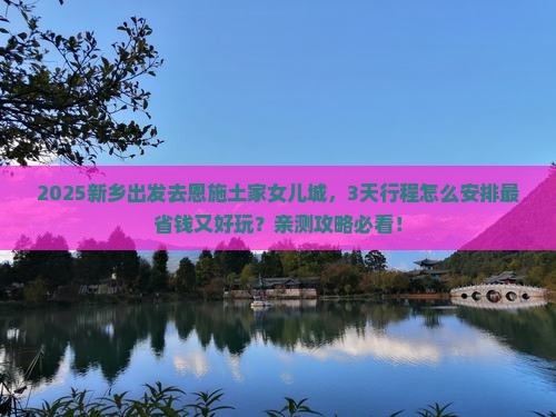 新乡去恩施土家女儿城攻略