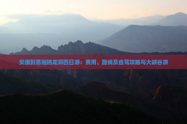 安康到恩施腾龙洞四日游：费用、路线及自驾攻略与大峡谷游