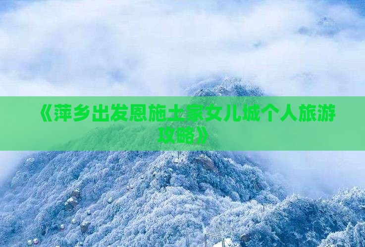 《萍乡出发恩施土家女儿城个人旅游攻略》
