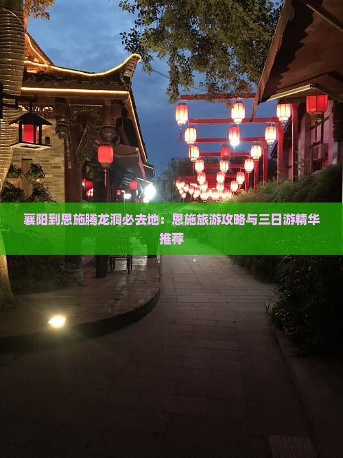 襄阳到恩施腾龙洞必去地：恩施旅游攻略与三日游精华推荐