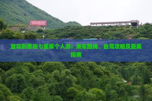 宜宾到恩施七星寨个人游：乘车路线、自驾攻略及距离指南