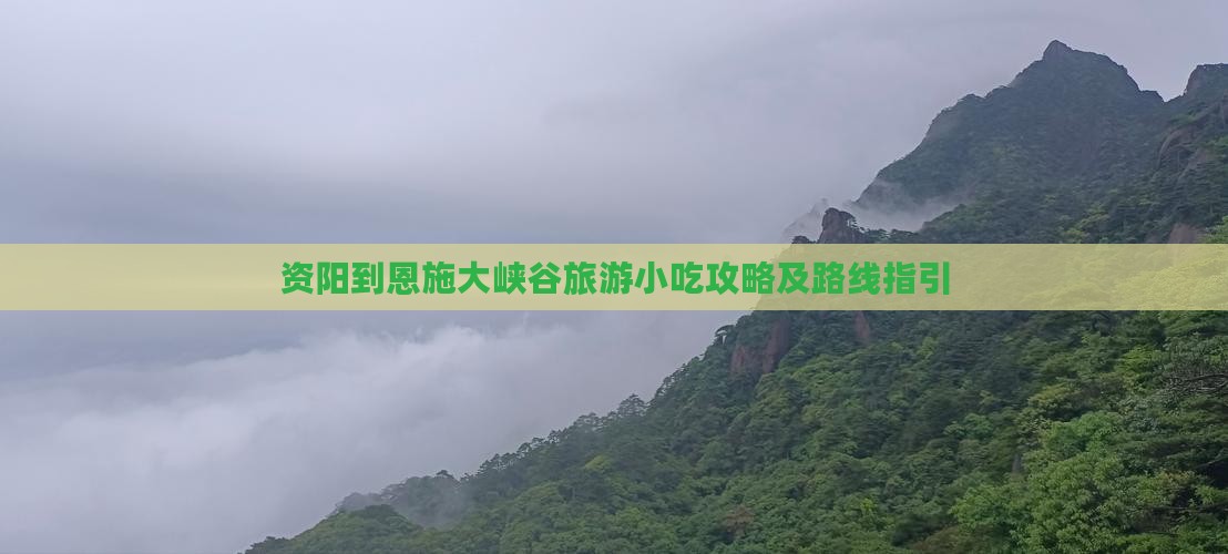 资阳到恩施大峡谷旅游小吃攻略及路线指引
