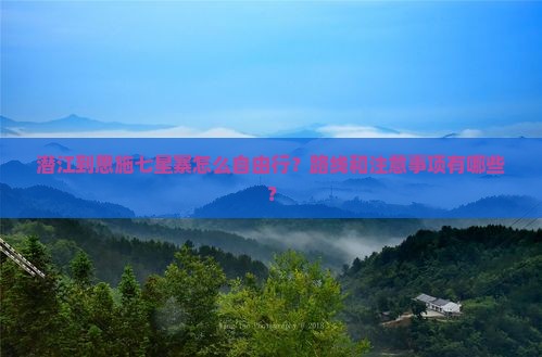 潜江到恩施七星寨怎么自由行？路线和注意事项有哪些？