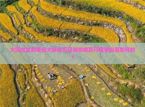 大同出发到恩施大峡谷五日游攻略及行程安排是怎样的？