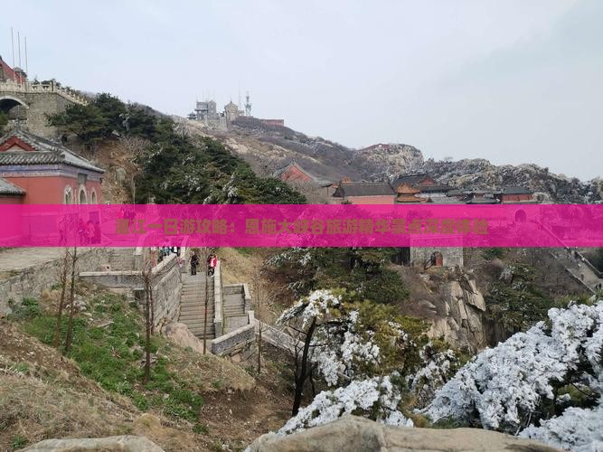 湛江一日游攻略：恩施大峡谷旅游精华景点深度体验
