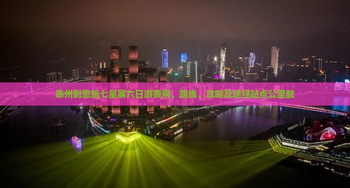 泰州到恩施七星寨六日游费用、路线、攻略及途经站点公里数
