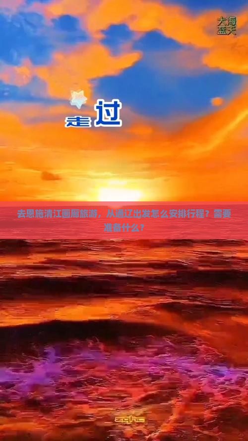 去恩施清江画廊旅游，从通辽出发怎么安排行程？需要准备什么？