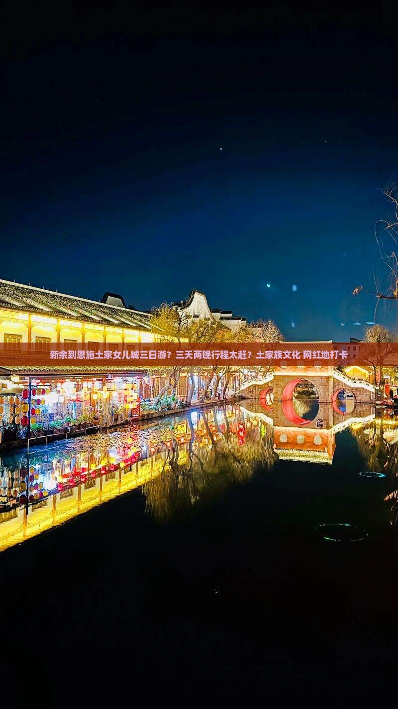 新余到恩施土家女儿城三日游？三天两晚行程太赶？土家族文化+网红地打卡