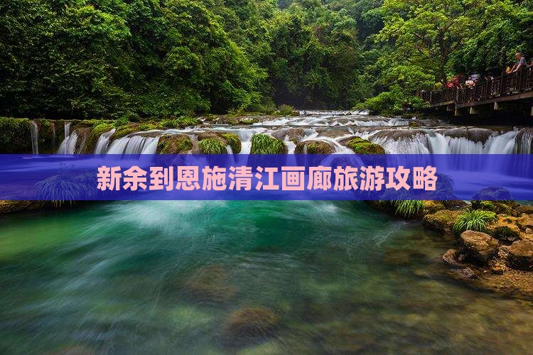 新余到恩施清江画廊旅游攻略