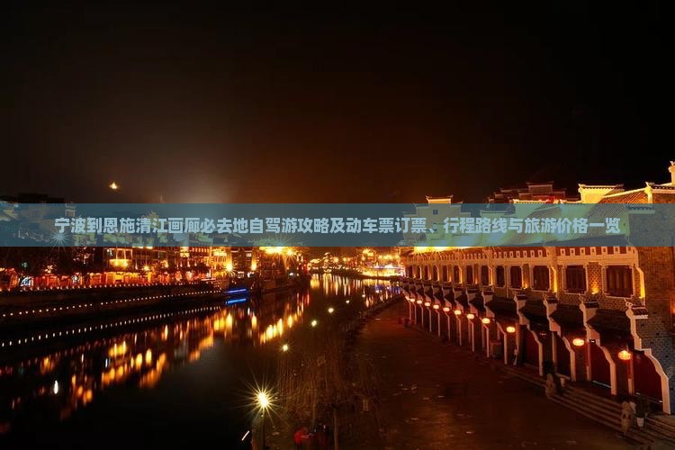 宁波到恩施清江画廊必去地自驾游攻略及动车票订票、行程路线与旅游价格一览