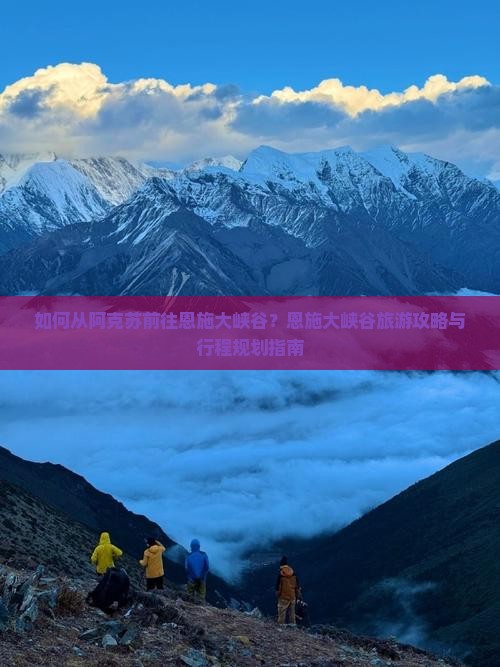 如何从阿克苏前往恩施大峡谷？恩施大峡谷旅游攻略与行程规划指南