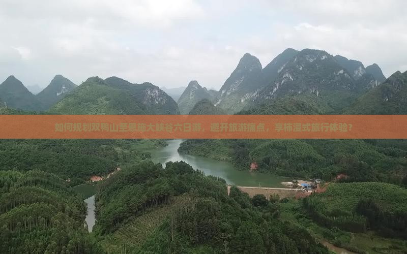 如何规划双鸭山至恩施大峡谷六日游，避开旅游痛点，享柿浸式旅行体验？