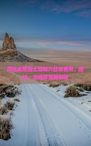 绥化去恩施土司城六日游费用、路线、攻略及距离解析