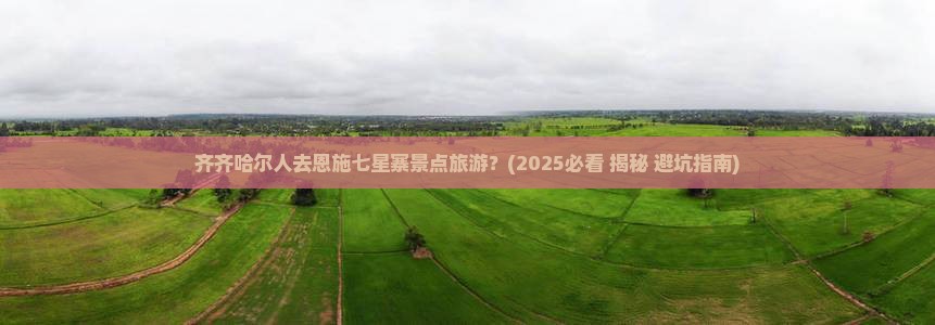 齐齐哈尔到恩施七星寨景点