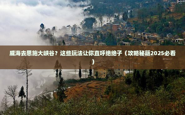 威海去恩施大峡谷哪里玩