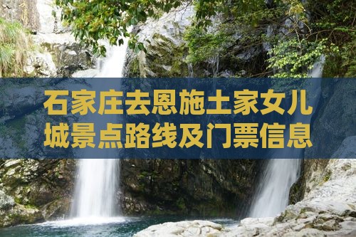 石家庄去恩施土家女儿城景点