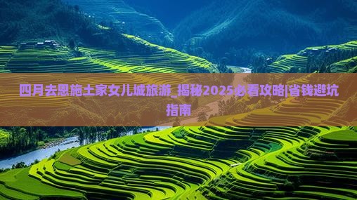 四月去恩施土家女儿城旅游