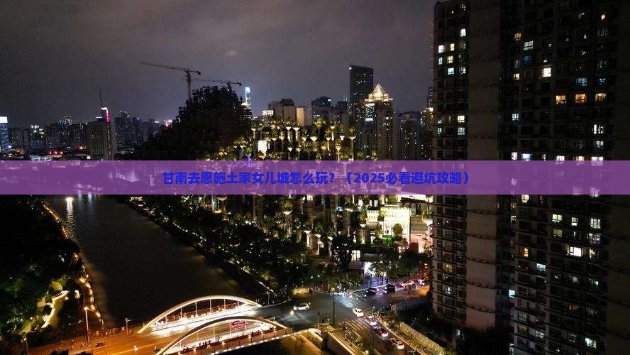 甘南去恩施土家女儿城旅行社