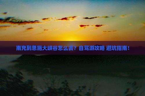 南充到恩施大峡谷攻略