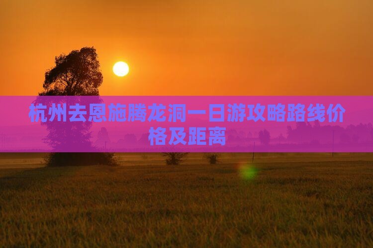 杭州去恩施腾龙洞一日