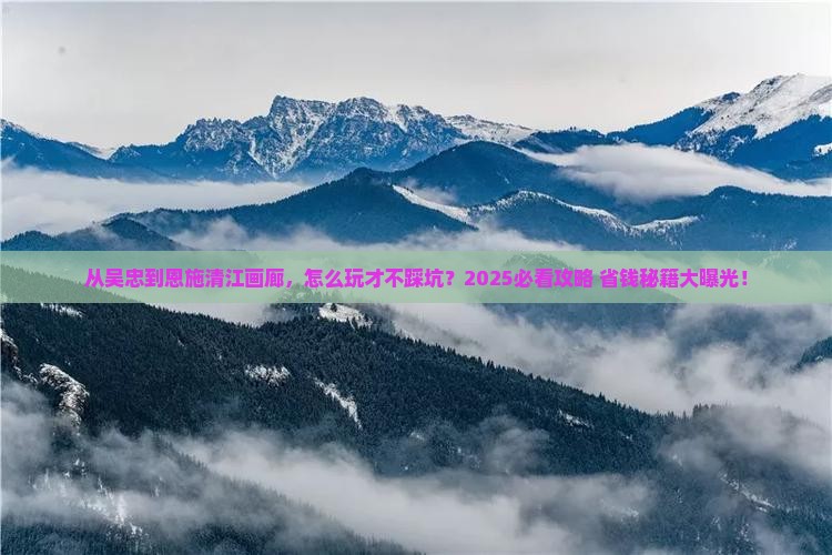 吴忠到恩施清江画廊景点