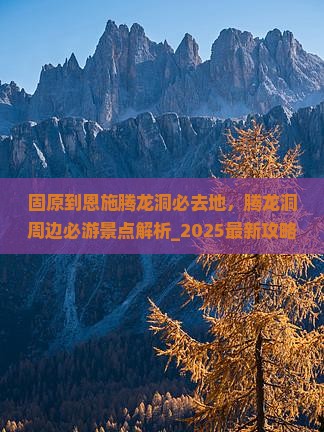 固原到恩施腾龙洞必去地