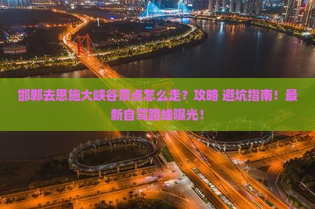 邯郸去恩施大峡谷景点