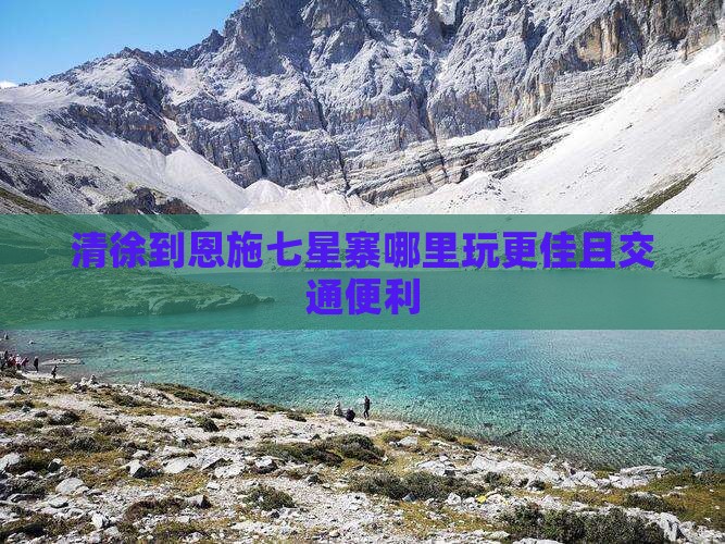清徐到恩施七星寨哪里玩更佳且交通便利