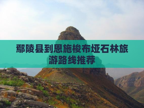 鄢陵县到恩施梭布垭石林旅游路线推荐