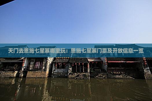 天门去恩施七星寨哪里玩：恩施七星寨门票及开放信息一览