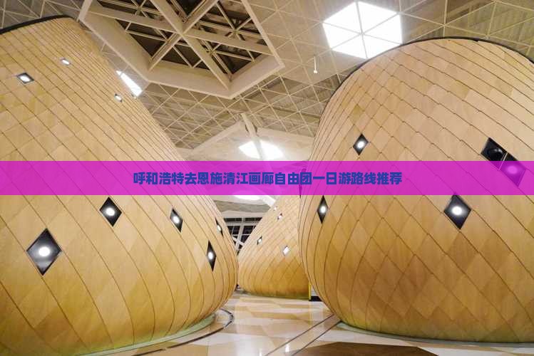 呼和浩特去恩施清江画廊自由团一日游路线推荐