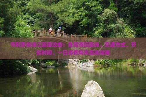 节到恩施清江画廊攻略：自驾游玩路线、交通方式、开船时间、一日游费用及距离指南