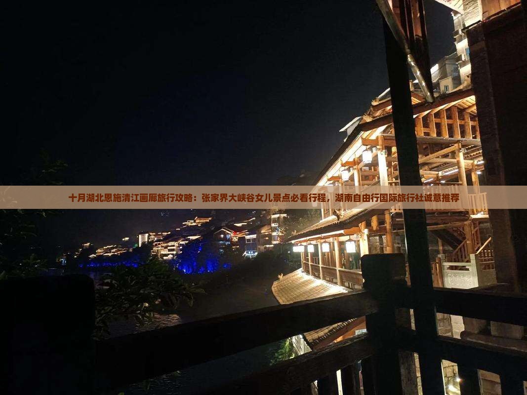 十月湖北恩施清江画廊旅行攻略：张家界大峡谷女儿景点必看行程，湖南自由行国际旅行社诚意推荐