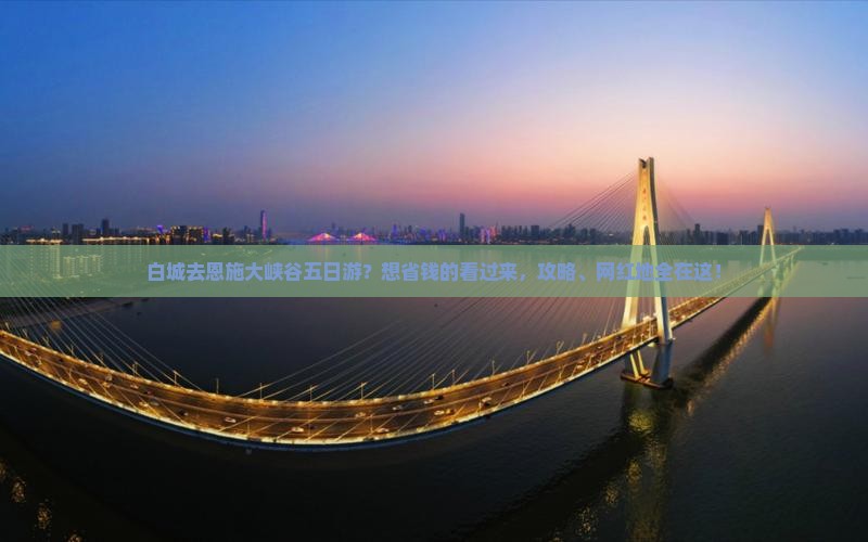 白城去恩施大峡谷五日游？想省钱的看过来，攻略、网红地全在这！