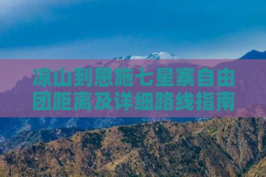 凉山到恩施七星寨自由团距离及详细路线指南