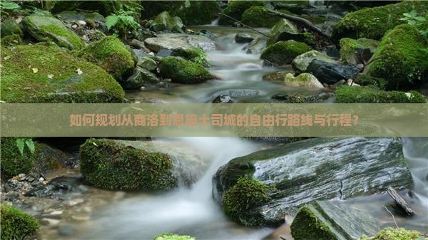 如何规划从商洛到恩施土司城的自由行路线与行程？