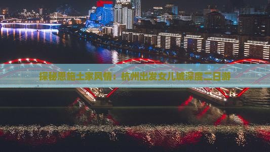 探秘恩施土家风情：杭州出发女儿城深度二日游