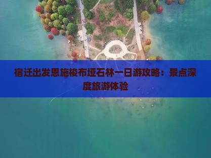 宿迁出发恩施梭布垭石林一日游攻略：景点深度旅游体验