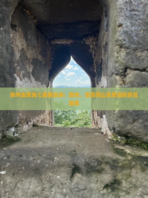泰州去恩施七星寨旅游：路线、是否爬山及恩施到景区距离