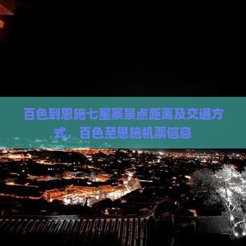 百色到恩施七星寨景点距离及交通方式，百色至恩施机票信息