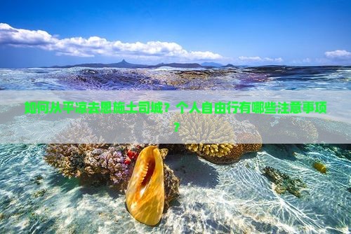 如何从平凉去恩施土司城？个人自由行有哪些注意事项？