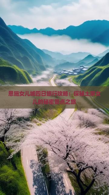 恩施女儿城四日旅行攻略：探秘土家女儿的秘密景点之旅
