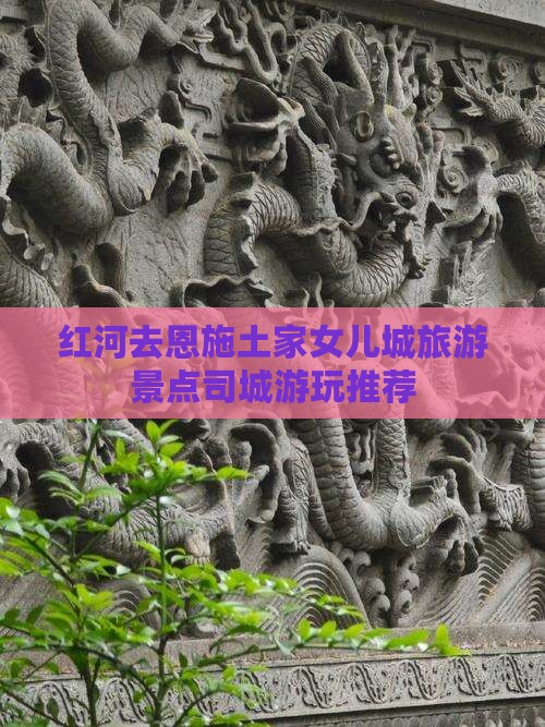 红河去恩施土家女儿城旅游景点司城游玩推荐