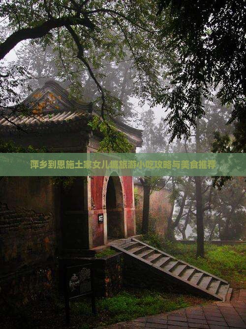 萍乡到恩施土家女儿城旅游小吃攻略与美食推荐