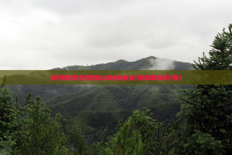 如何规划百色至恩施大峡谷的自由行旅游路线及行程？